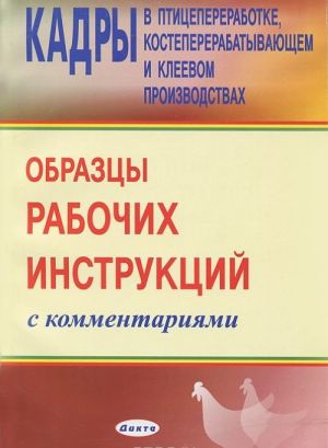 Kadry v ptitsepererabotke, kostepererabatyvajuschem i kleevom proizvodstvakh. Obraztsy rabochikh instruktsij s kommentarijami