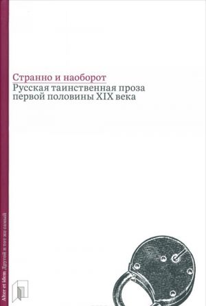 Stranno i naoborot. Russkaja tainstvennaja proza pervoj poloviny XIX veka