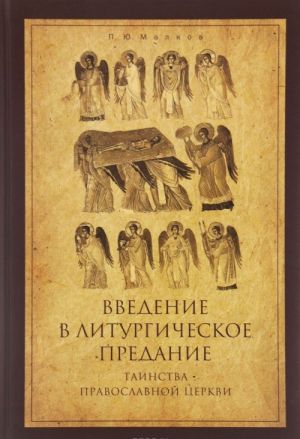 Vvedenie v Liturgicheskoe Predanie. Tainstva Pravoslavnoj Tserkvi. Kurs lektsij