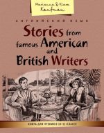 Stories from famous American and British Writers / Anglijskij jazyk. Kniga dlja chtenija v 10-11 klasse. Rasskazy izvestnykh amerikanskikh i britanskikh pisatelej. Uchebnoe posobie