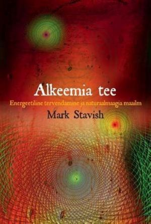 ALKEEMIA TEE. ENERGEETILINE TERVENDAMINE JA NATURAALMAAGIA MAAILM