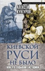 Киевской Руси не было, или Что скрывают историки