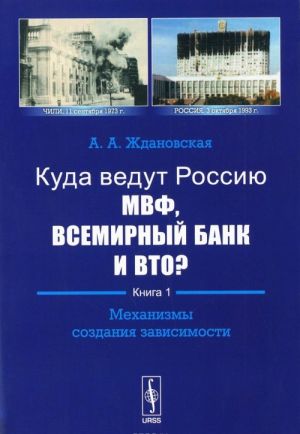 Kuda vedut Rossiju MVF, Vsemirnyj Bank i VTO? Kniga 1. Mekhanizmy sozdanija zavisimosti