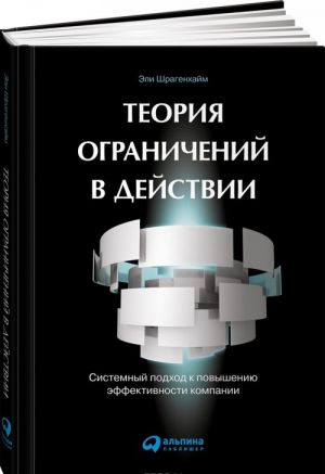 Teorija ogranichenij v dejstvii. Sistemnyj podkhod k povysheniju effektivnosti kompanii