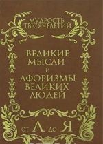 Mudrost tysjacheletij ot A do Ja. Velikie mysli i aforizmy velikikh ljudej