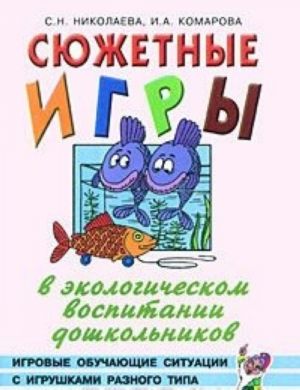 Sjuzhetnye igry v ekologicheskom vospitanii doshkolnikov. Igrovye obuchajuschie situatsii s igrushkami raznogo tipa