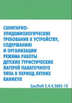 Sanitarno-epidemiologicheskie trebovanija k ustrojstvu, soderzhaniju i organizatsii rezhima raboty detskikh turisticheskikh lagerej palatochnogo tipa v period letnikh kanikul. SanPiN 2.4.4.2605-10