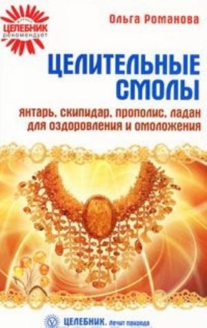 Целительные смолы. Янтарь, скипидар, прополис, ладан для оздоровления и омоложения