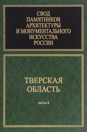 Svod pamjatnikov arkhitektury i monumentalnogo iskusstva Rossii. Tverskaja oblast. Chast 4