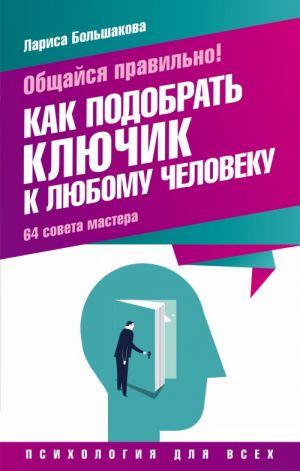 Obschajsja pravilno! Kak podobrat kljuchik k ljubomu cheloveku. 64 soveta mastera