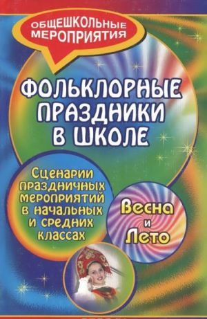 Folklornye prazdniki v shkole. Stsenarii prazdnichnykh meroprijatij v nachalnykh i srednikh klassakh