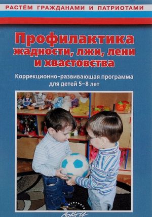 Profilaktika zhadnosti, lzhi, leni i khvastovstva. Korrektsionno-razvivajuschaja programma dlja detej 5-8 let