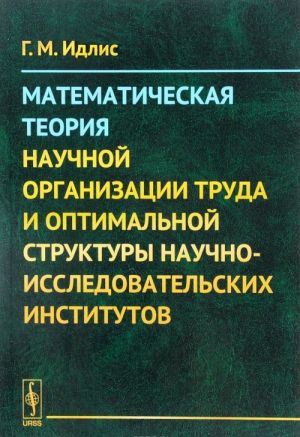 Matematicheskaja teorija nauchnoj organizatsii truda i optimalnoj struktury nauchno-issledovatelskikh institutov