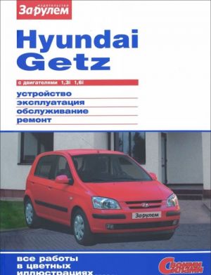 Hyundai Getz s dvigateljami 1,3i i 1,6i. Ustrojstvo, ekspluatatsija, obsluzhivanie, remont