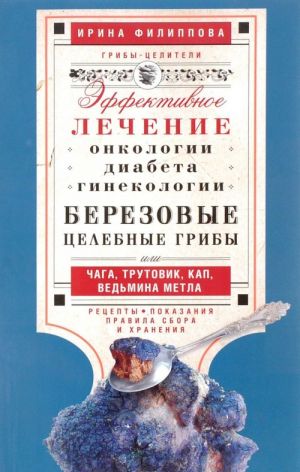 Березовые целебные грибы. эффективное лечение онкологии, диабета, гинекологии...