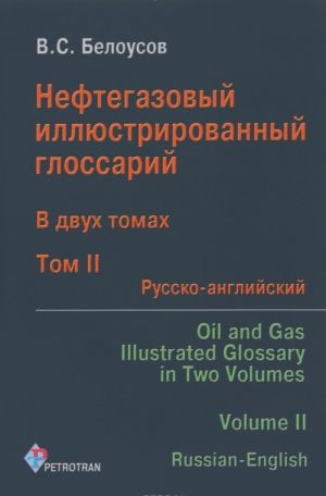 Нефтегазовый иллюстрированный глоссарий. В 2 томах. Том 2. Русско-английский / Oil And Gas Illustrated Glossary: In Two Volumes: Volume 2: Russian-English