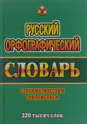 Russkij orfograficheskij slovar. 220 tysjach slov s grammaticheskim prilozheniem