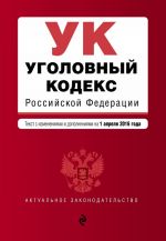 Уголовный кодекс Российской Федерации: текст с изм. и доп. на 1 апреля 2016 г.