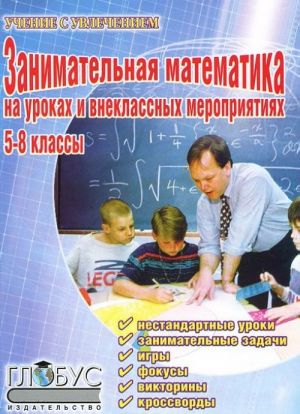 Занимательная математика на уроках и внеклассных мероприятиях. 5-8 классы