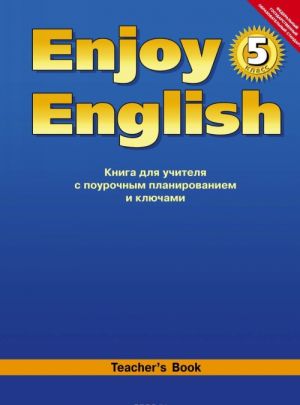 Enjoy English 5: Teacher's Book / Anglijskij s udovolstviem. 5 klass. Kniga dlja uchitelja s pourochnym planirovaniem i kljuchami