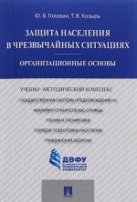 Zaschita naselenija v chrezvychajnykh situatsijakh. Organizatsionnye osnovy. Uchebno-metodicheskij kompleks