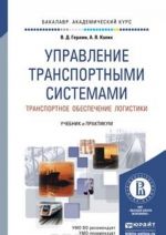 Upravlenie transportnymi sistemami. Transportnoe obespechenie logistiki. Uchebnik i praktikum dlja akademicheskogo bakalavriata