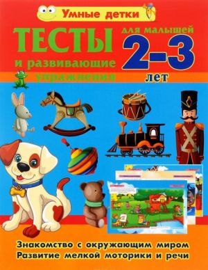 Тесты и развивающие упражнения для малышей 2 - 3 лет. Знакомство с окружающим миром. Развитие мелкой моторики и речи