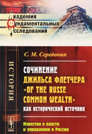 Sochinenie Dzhilsa Fletchera "Of the Russe Common Wealth" kak istoricheskij istochnik. Izvestija o vlasti i upravlenii v Rossii