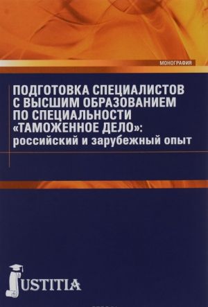 Podgotovka spetsialistov s vysshim obrazovaniem po spetsialnosti "Tamozhennoe delo". Rossijskij i zarubezhnyj opyt