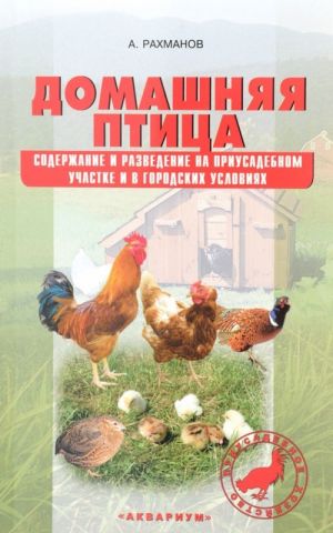 Домашняя птица. Содержание и разведение на приусадебном участке и в городских условиях