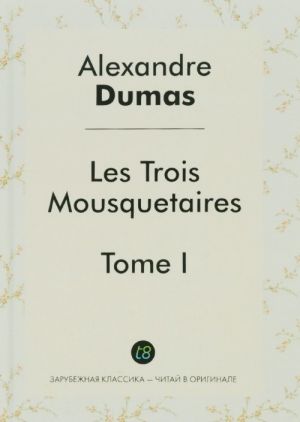 Les Trois Mousquetaires. Tome 1