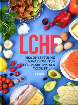 LCHF. HEA ENESETUNNE RASVARIKKAST JA SÜSIVESIKUVAESEST TOIDUST