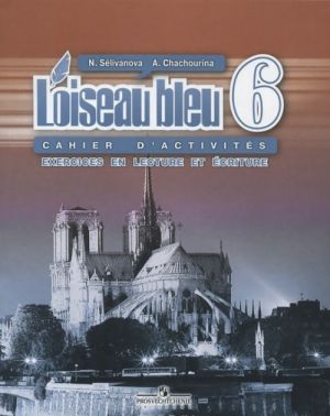 L'oiseau bleu 6: Cahier d'activites: Exercices en lecture et ecriture / Frantsuzskij jazyk. 6 klass. Sbornik uprazhnenij. Chtenie i pismo