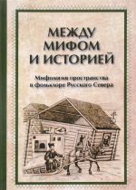 Mezhdu mifom i istoriej. Mifologija prostranstva v folklore Russkogo Severa