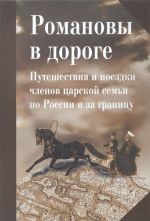 Romanovy v doroge. Puteshestvija i poezdki chlenov tsarskoj semi po Rossii i za granitsu: Sb. statej