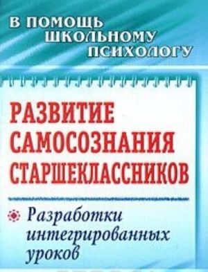 Razvitie samosoznanija starsheklassnikov. Razrabotki integrirovannykh urokov