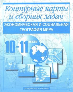 Экономическая и социальная география мира. 10-11 классы. Контурные карты и сборник задач