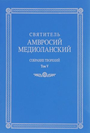 Святитель Амвросий Медиоланский. Собрание творений. Том 5