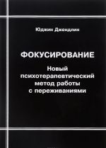 Fokusirovanie. Novyj psikhoterapevticheskij metod raboty s perezhivanijami