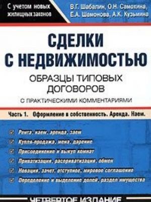 Sdelki s nedvizhimostju. Obraztsy tipovykh dogovorov s prakticheskimi kommentarijami. V 2 chastjakh. Chast1. Oformlenie v sobstvennost. Arenda. naem