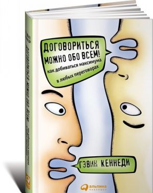 Договориться можно обо всем! Как добиваться максимума в любых переговорах