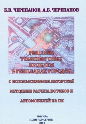 Reshenie transportnykh problem v genplanakh gorodov s ispolzovaniem avtorskoj metodiki rascheta potokov avtomobilej i passazhirov na PK (+CD)