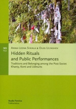 Hidden Rituals And Public Performances. Traditions and Belonging among the Post-Soviet Khanty, Komi and Udmurts