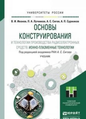 Osnovy konstruirovanija i tekhnologii proizvodstva radioelektronnykh sredstv. Ionno-plazmennye tekhnologii. Uchebnik dlja bakalavriata i magistratury