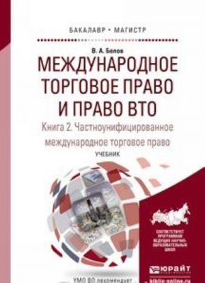 Mezhdunarodnoe torgovoe pravo i pravo VTO v 3 kn. Kniga 2. Chastnounifitsirovannoe mezhdunarodnoe torgovoe pravo. Uchebnik dlja bakalavriata i magistratury