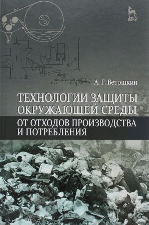 Tekhnologii zaschity okruzhajuschej sredy ot otkhodov proizvodstva i potreblenija. Uchebnoe posobie