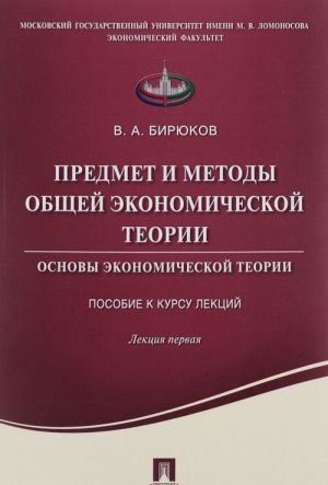 Предмет и методы общей экономической теории. Основы экономической теории. Пособие к курсу лекций. Лекция 1. Учебное пособие