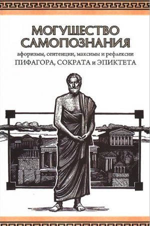 Могущество Самопознания. Афоризмы, сентенции, максимы и рефлексии Пифагора, Сократа и Эпиктета