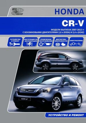 Honda CR-V. Modeli vypuska 2007-2012 gg. S benzinovymi dvigateljami 2,0 l (R20A) i 2,4l (K24Z). Rukovodstvo po ekspluatatsii, ustrojstvo, tekhnicheskoe obsluzhivanie, remont