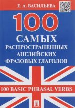 100 samykh rasprostranennykh anglijskikh frazovykh glagolov / 100 Basic Phrasal Verbs